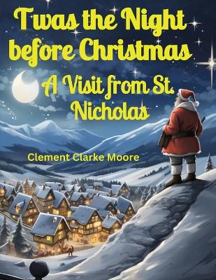 Twas the Night before Christmas: A Visit from St. Nicholas by Clement Clarke Moore