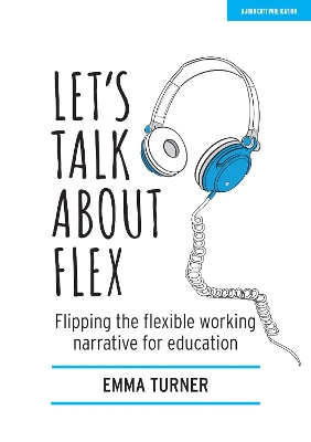 Let's Talk about Flex: Flipping the flexible working narrative for education book