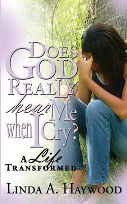 Does God Really Hear Me When I Cry? a Life Transformed book