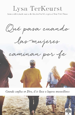 Qué pasa cuando las mujeres caminan por fe: Cuando confías en Dios, él te lleva a lugares maravillosos / What Happens When Women Walk in Faith book