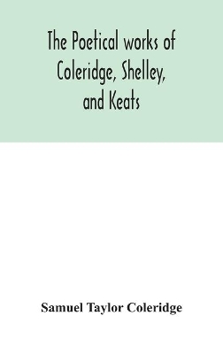 The poetical works of Coleridge, Shelley, and Keats book