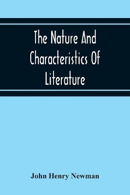 The Nature And Characteristics Of Literature: A Lecture Delivered Before The Faculty Of Philosophy And Letters, In The Catholic University book