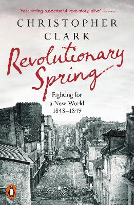 Revolutionary Spring: Fighting for a New World 1848-1849 by Christopher Clark