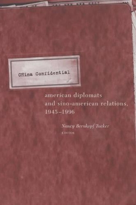 China Confidential: American Diplomats and Sino-American Relations, 1945-1996 book
