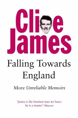Falling Towards England: More Unreliable Memoirs by Clive James