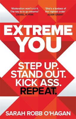 Extreme You: Step up. Stand out. Kick ass. Repeat. by Sarah Robb O'Hagan