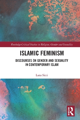 Islamic Feminism: Discourses on Gender and Sexuality in Contemporary Islam by Lana Sirri
