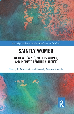 Saintly Women: Medieval Saints, Modern Women, and Intimate Partner Violence book