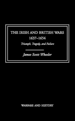 The Irish and British Wars, 1637-1654 by James Scott Wheeler