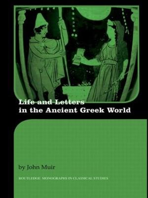 Letters and Life in the Ancient Greek World by John Muir