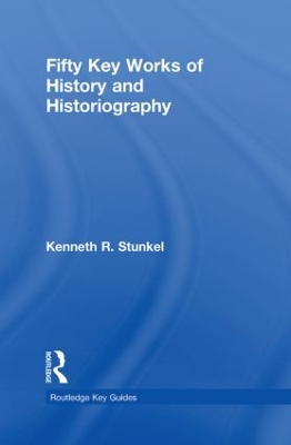 Fifty Key Works of History and Historiography by Kenneth Stunkel