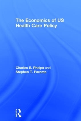 The Economics of US Health Care Policy by Charles E. Phelps