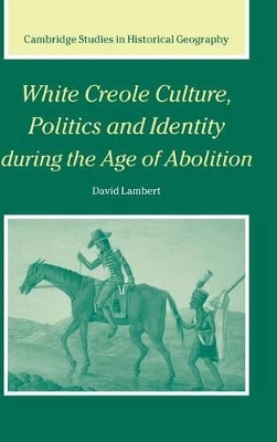 White Creole Culture, Politics and Identity during the Age of Abolition by David Lambert
