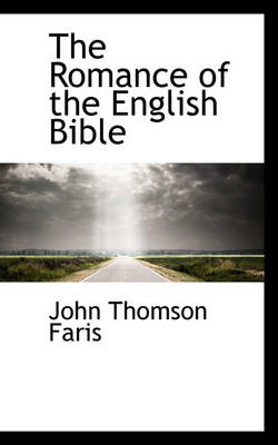 The Romance of the English Bible by John Thomson Faris
