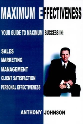 Maximum Effectiveness: Your Guide to Maximum Success in Sales, Management, Customer Service, Marketing and Personal Effectiveness book