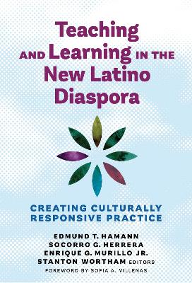 Teaching and Learning in the New Latino Diaspora: Creating Culturally Responsive Practice by Edmund T. Hamann