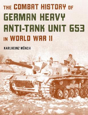 The Combat History of German Heavy Anti-Tank Unit 653 in World War II book
