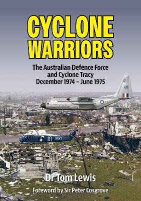 Cyclone Warriors: The Australian Defence Force and Cyclone Tracy December 1974 – June 1975 book