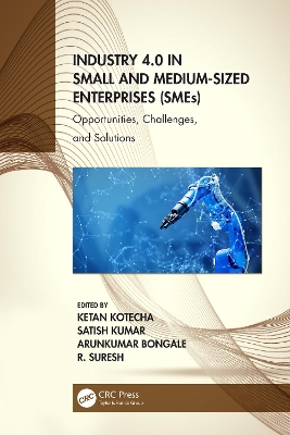 Industry 4.0 in Small and Medium-Sized Enterprises (SMEs): Opportunities, Challenges, and Solutions by Ketan Kotecha