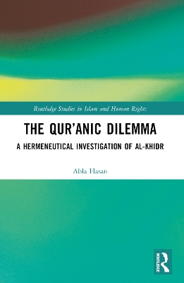 The Qur’anic Dilemma: A Hermeneutical Investigation of al-Khidr by Abla Hasan