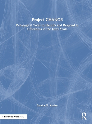 Project CHANGE: Pedagogical Tools to Identify and Respond to Giftedness in the Early Years by Sandra N. Kaplan