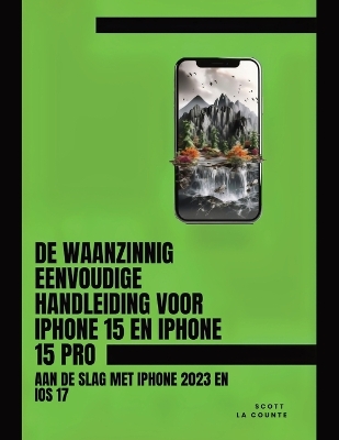 De Waanzinnig Eenvoudige Handleiding Voor iPhone 15 En iPhone 15 Pro: Aan De Slag Met iPhone 2023 En iOS 17 book