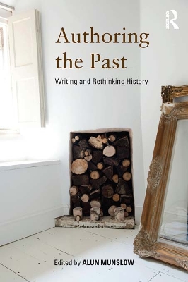 Authoring the Past: Writing and Rethinking History by Alun Munslow