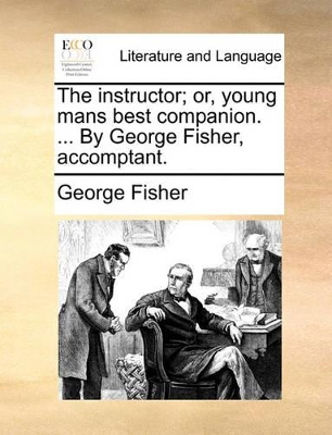 The instructor; or, young mans best companion. ... By George Fisher, accomptant. book