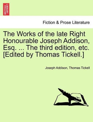 Works of the Late Right Honourable Joseph Addison, Esq. the Third Edition, Etc. Edited by Thomas Tickell. book