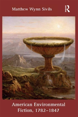 American Environmental Fiction, 1782-1847 by Matthew Wynn Sivils