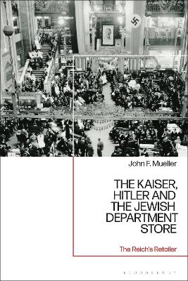 The Kaiser, Hitler and the Jewish Department Store: The Reich's Retailer book