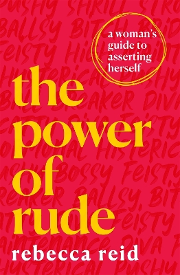 The Power of Rude: A woman's guide to asserting herself by Rebecca Reid