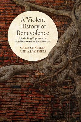 A Violent History of Benevolence: Interlocking Oppression in the Moral Economies of Social Working book