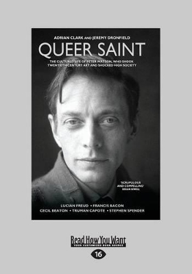 Queer Saint: The Cultured life of Peter Watson, Who shook Twentieth-Century art and Shocked high Society by Adrian Clark