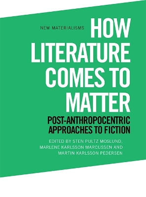 How Literature Comes to Matter: Post-Anthropocentric Approaches to Fiction book