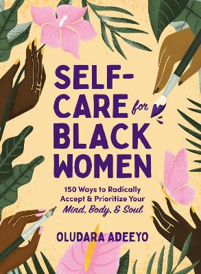 Self-Care for Black Women: 150 Ways to Radically Accept & Prioritize Your Mind, Body, & Soul by Oludara Adeeyo
