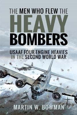 The Men Who Flew the Heavy Bombers: RAF and USAAF Four-Engine Heavies in the Second World War book