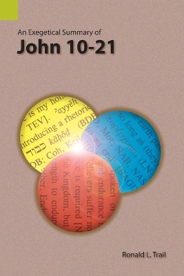 An Exegetical Summary of John 10-21 book