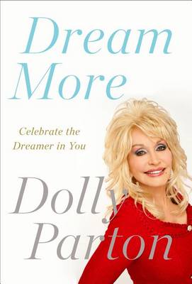 Dream More: Celebrate the Dreamer in You by Dolly Parton