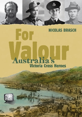Our Stories: For Valour: Australia's Victoria Cross Heroes book