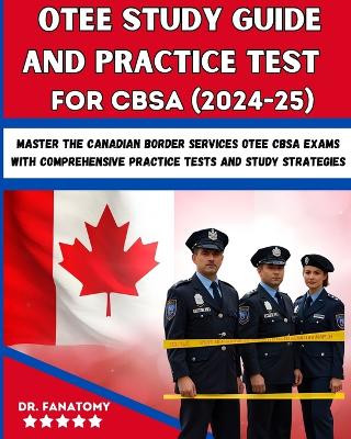 OTEE Study Guide And Practice Test For CBSA: Master the Canadian Border Services OTEE CBSA Exams with Comprehensive Practice Tests and Study Strategies book