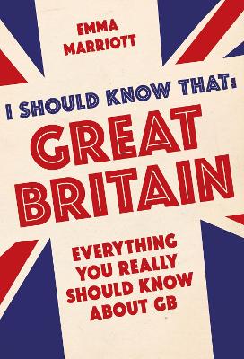 I Should Know That: Great Britain by Emma Marriott