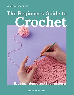 Beginner's Guide to Crochet, The: Easy techniques and 8 fun projects book