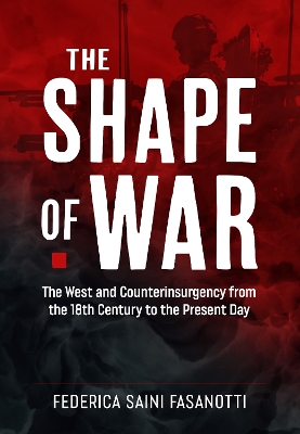The Shape of War: The West and Counterinsurgency from the 18th Century to the Present Day book