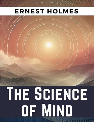 The The Science of Mind by Ernest Holmes