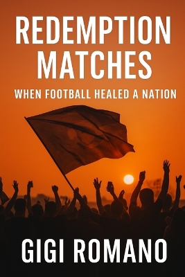 Redemption Matches: When Football Healed a Nation book