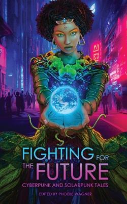 Fighting for the Future: Cyberpunk and Solarpunk Tales book