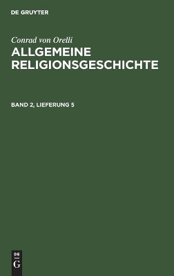 Conrad Von Orelli: Allgemeine Religionsgeschichte. Band 2, Lieferung 5 book