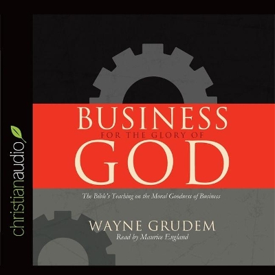 Business for the Glory of God: The Bible's Teaching on the Moral Goodness of Business book