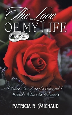 The Love of my Life: Family's True Story of a Father and Husband's Battle with Alzheimer's by Patricia Michaud